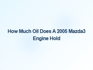 Essential Oil Capacity Guide for Your Mazda3 Engine