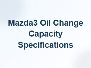 Essential Mazda3 Oil Change Capacity Specifications