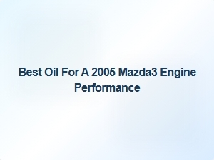 Top Engine Oil Choices for Mazda3 Performance