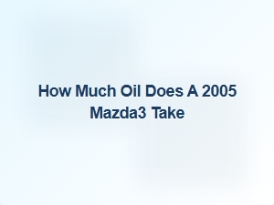 What to Expect: Mazda3 Oil Change Quantities