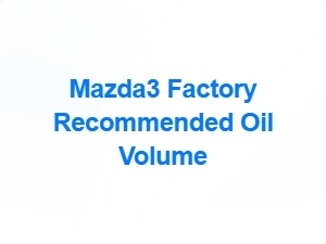 Recommended Oil Volume for Mazda3 Specifications